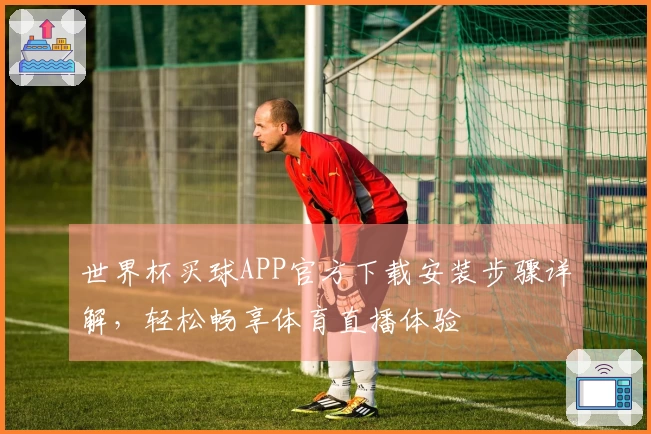 世界杯买球APP官方下载安装步骤详解,轻松畅享体育直播体验