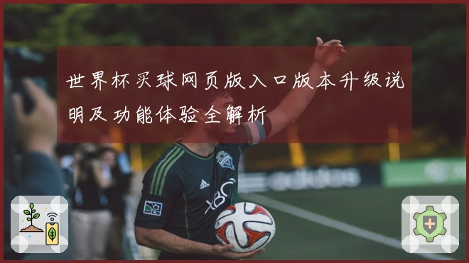 世界杯买球网页版入口版本升级说明及功能体验全解析