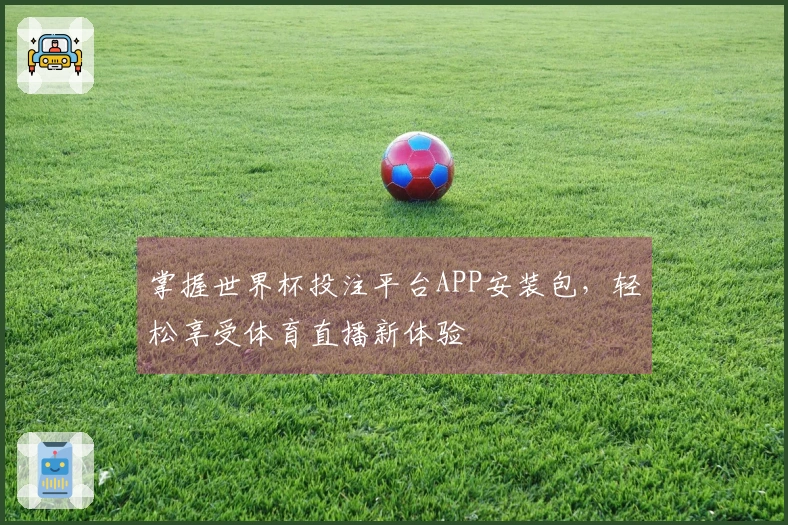 掌握世界杯投注平台APP安装包，轻松享受体育直播新体验